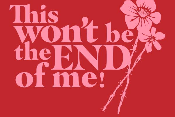 Pink text on a red background reads "This won't be the end of me!" there are pink flowers next to the text.